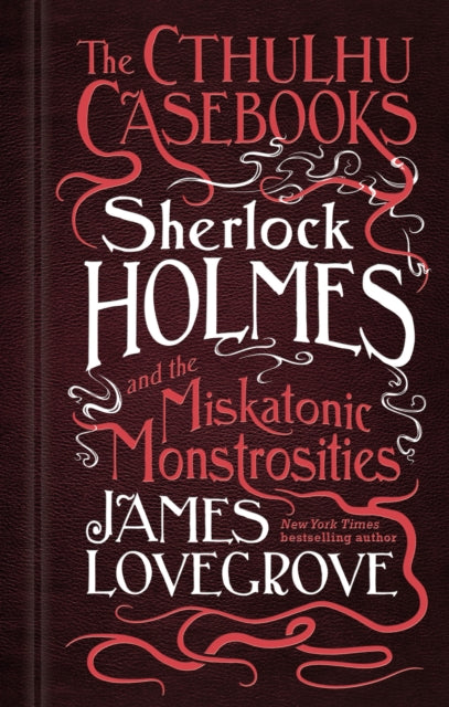 The Cthulhu Casebooks - Sherlock Holmes and the Miskatonic Monstrosities (HC)