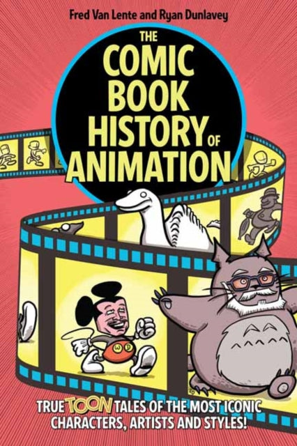 The Comic Book History of Animation : True Toon Tales of the Most Iconic Characters, Artists and Styles!